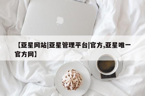 亚星网站|亚星管理平台|官方