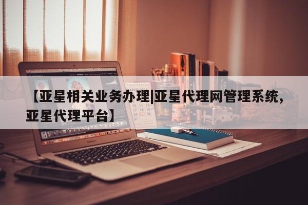 亚星代理开户 亚星官网_管理平台【亚星相关业务办理|亚星代理网管理系统,亚星代理平台】